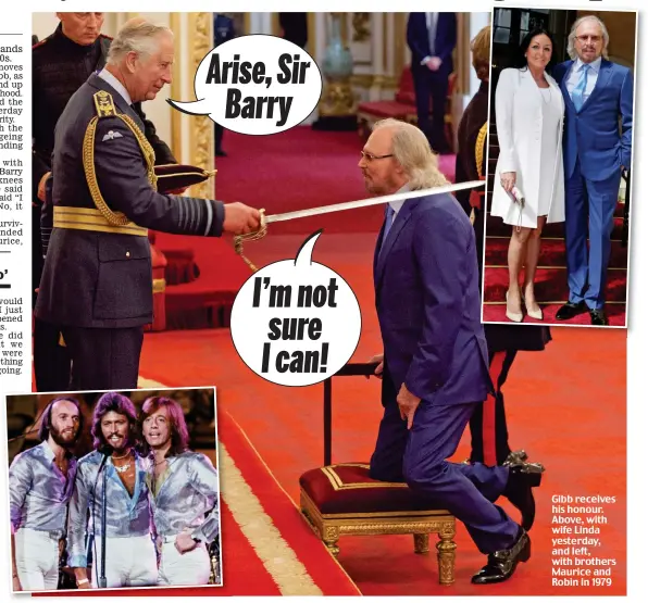  ??  ?? Arise,Sir Barry I’mnot sure I can! Gibb receives his honour. Above, with wife Linda yesterday, and left, with brothers Maurice and Robin in 1979