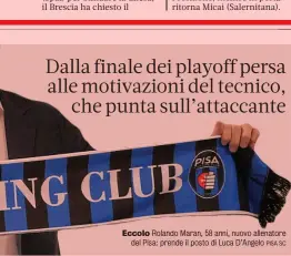  ?? PISA SC ?? Eccolo Rolando Maran, 58 anni, nuovo allenatore del Pisa: prende il posto di Luca D’Angelo