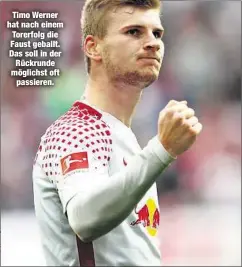  ??  ?? Timo Werner hat nach einem Torerfolg die Faust geballt. Das soll in der
Rückrunde möglichst oft
passieren.