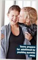  ?? ?? Teens prepare for adulthood by pushing parents away