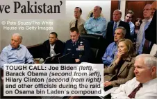  ?? © Pete Souza/The White House via Getty Images ?? TOUGH CALL: Joe Biden (left), Barack Obama (second from left), Hilary Clinton (second from right) and other officials during the raid on Osama bin Laden’s compound