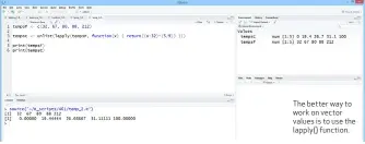  ??  ?? The better way to work on vector values is to use the lapply() function.