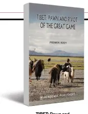  ??  ?? TIBET: Pawn and Pivot of the Great Game By Premen Addy Academic Publishers `795; 380 pages