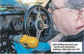  ??  ?? John drilling the dash and – by his own admission – making a right pig’s ear of it.