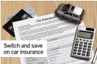  ??  ?? Switch and save on car insurance