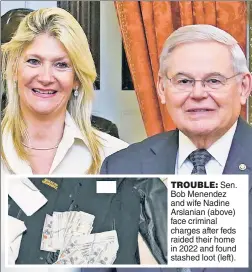  ?? ?? TROUBLE: Sen. Bob Menendez and wife Nadine Arslanian (above) face criminal charges after feds raided their home in 2022 and found stashed loot (left).