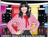  ??  ?? CHEEKY: Show’s host Anna Richardson