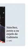  ?? // ABC ?? Sánchez, junto a su exjefe de Gabinete