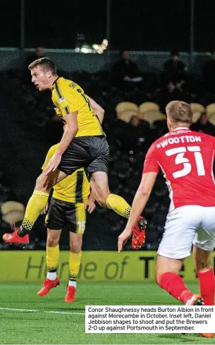  ?? ?? Conor Shaughness­y heads Burton Albion in front against Morecambe in October. Inset left, Daniel Jebbison shapes to shoot and put the Brewers 2-0 up against Portsmouth in September.