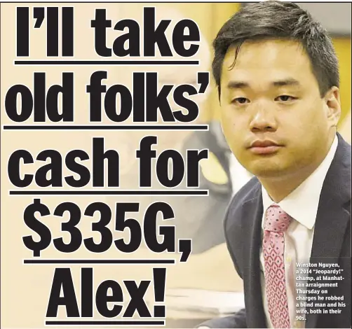  ??  ?? Winston Nguyen, a 2014 “Jeopardy!” champ, at Manhattan arraignmen­t Thursday on charges he robbed a blind man and his wife, both in their 90s.