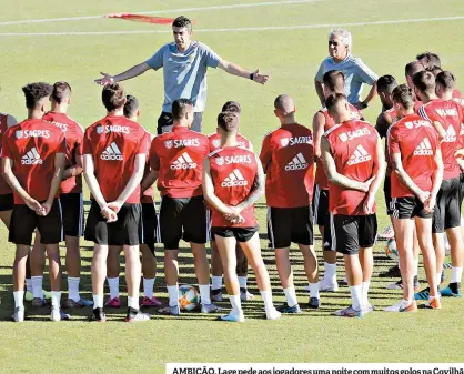  ??  ?? AMBIÇÃO. Lage pede aos jogadores uma noite com muitos golos na Covilhã