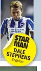  ??  ?? STAR MAN DALE STEPHENS Brighton