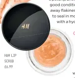  ??  ?? H&M LIP SCRUB £6.99