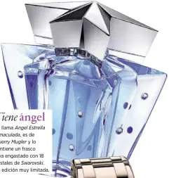  ??  ?? Se llama Angel Estrella Inmaculada , es de Thierry Mugler ylo contiene un frasco joya engastado con 18 cristales de Swarovski. En edición muy limitada.