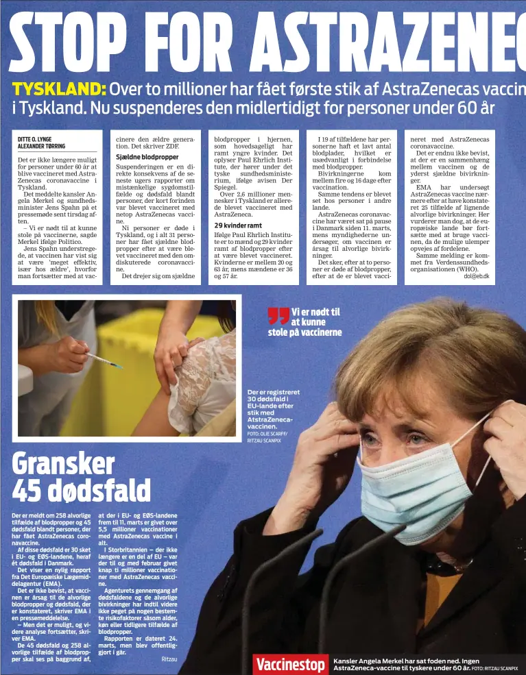  ?? FOTO: OLIE SCARFF/ RITZAU SCANPIX FOTO: RITZAU SCANPIX ?? Der er registrere­t 30 dødsfald i EU-lande efter stik med AtstraZene­cavaccinen.
Vaccinesto­p
Kansler Angela Merkel har sat foden ned. Ingen AstraZenec­a-vaccine til tyskere under 60 år.