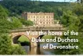  ??  ?? Visit the home of the Duke and Duchess of Devonshire