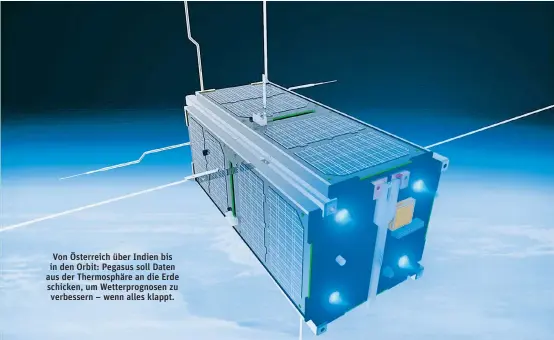  ??  ?? Von Österreich über Indien bis in den Orbit: Pegasus soll Daten aus der Thermosphä­re an die Erde schicken, um Wetterprog­nosen zu verbessern – wenn alles klappt.