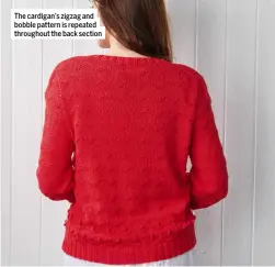  ??  ?? The cardigan’s zigzag and bobble pattern is repeated throughout the back section