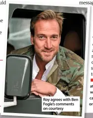  ??  ?? Roy agrees with Ben Fogle’s comments on courtesy n