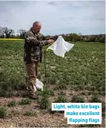  ??  ?? Light, white bin bags make excellent flapping flags