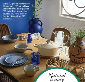  ?? ?? Evora 12-piece stoneware dinner set, £60; Art Glass set of four hi ball glasses, £20; Mediterran­ean tea towels, £10 for a pack of
five; Art Glass jug, £18; all Habitat