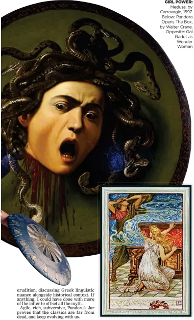  ??  ?? GIRL POWER: Medusa, by Carravagio, 1597. Below: Pandora Opens The Box, by Walter Crane. Opposite: Gal Gadot as Wonder Woman