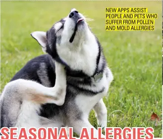  ?? ?? NEW APPS ASSIST PEOPLE AND PETS WHO SUFFER FROM POLLEN AND MOLD ALLERGIES