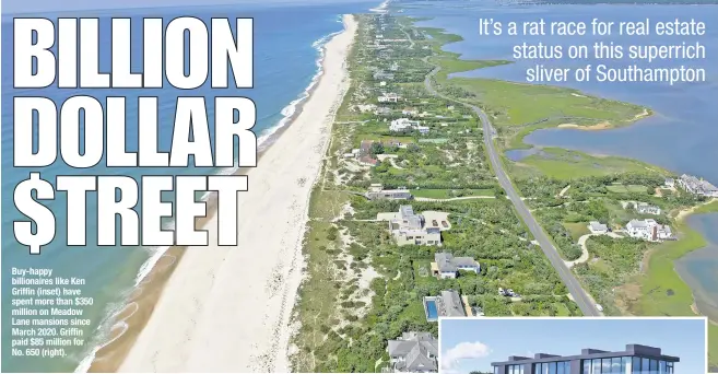  ?? ?? Buy-happy billionair­es like Ken Griffin (inset) have spent more than $350 million on Meadow Lane mansions since March 2020. Griffin paid $85 million for No. 650 (right).