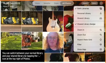  ?? ?? You can switch between your normal library and your shared library by tapping the ‘…’ icon at the top right of Photos.