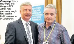  ??  ?? CampaignHa­rry Hay (right) and Glasgow MSP James Kelly previously fought for a second Parkinson’s nurse in Lanarkshir­e