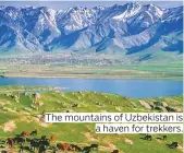  ?? Photos by Getty Images ?? The mountains of Uzbekistan is a haven for trekkers.