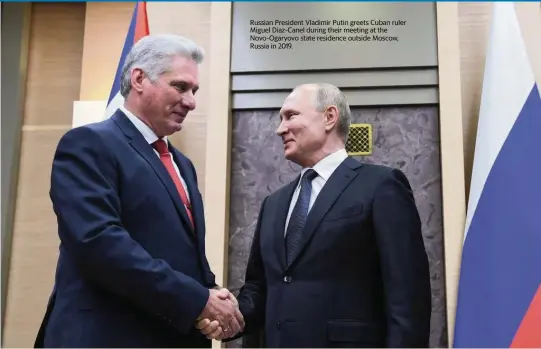  ?? ?? Russian President Vladimir Putin greets Cuban ruler Miguel Diaz-Canel during their meeting at the Novo-Ogaryovo state residence outside Moscow, Russia in 2019.