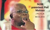  ?? /PETER MOGAKI ?? NUM president Piet Matosa