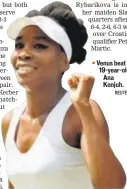  ?? REUTERS ?? Venus beat 19yearold Ana Konjuh.