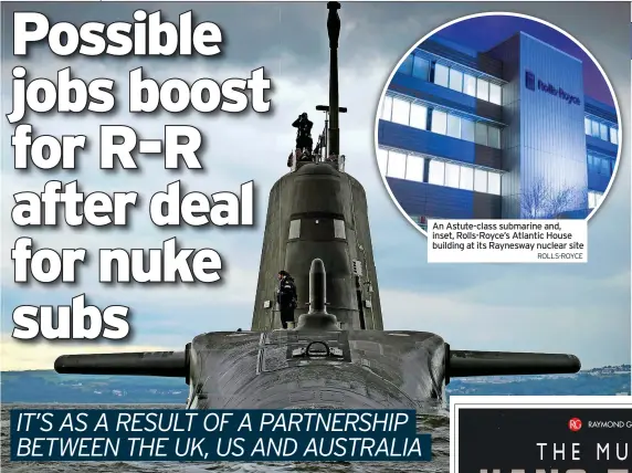  ?? ROLLS-ROYCE ?? An Astute-class submarine and, inset, Rolls-Royce’s Atlantic House building at its Raynesway nuclear site