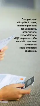  ??  ?? Complément d’impôts à payer, maladie pendant les vacances, smartphone reconditio­nné déjà en panne… On vous dit comment surmonter rapidement les obstacles.