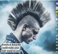  ??  ?? EVENTS IN AMARILLO COULD MAKE YOUR HAIR STAND ON END