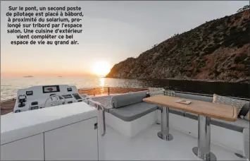  ??  ?? Sur le pont, un second poste de pilotage est placé à bâbord, à proximité du solarium, prolongé sur tribord par l’espace salon. Une cuisine d’extérieur vient compléter ce bel espace de vie au grand air.