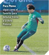  ?? ?? Paco Memo sigue como el favorito para debutar frente a la dura Polonia.