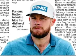  ?? GETTY IMAGES ?? Furious: Hatton failed to hide his dislike of Augusta