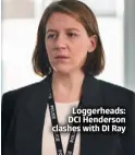  ?? ?? Loggerhead­s: DCI Henderson clashes with DI Ray