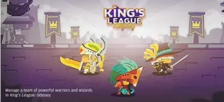  ??  ?? Manage a team of powerful warriors and wizards in King’sLeague:odyssey.