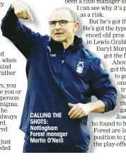  ??  ?? CALLING THE SHOTS: Nottingham Forest manager Martin O’Neill