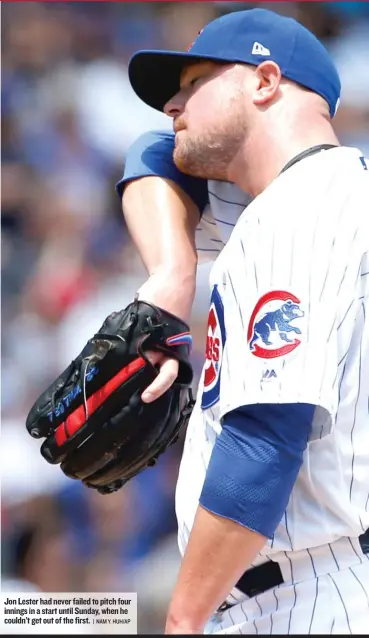  ?? | NAM Y. HUH/ AP ?? Jon Lester had never failed to pitch four innings in a start until Sunday, when he couldn’t get out of the first.