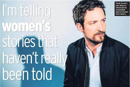  ??  ?? Frank Turner’s new album is influenced by remarkable tales of women from history