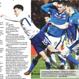  ??  ?? Tottenham’s Dele Alli (left) is “fouled” by Rochdale’s Harrison McGahey (centre) in the area resulting in a penalty during yesterday’s FA Cup 5th Round match at The Crown Oil Arena. – REUTERSPIX