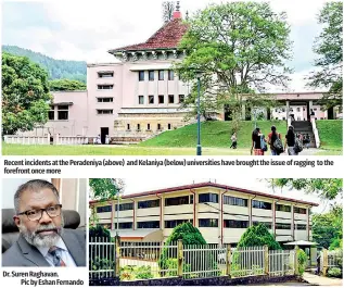  ?? ?? Recent incidents at the Peradeniya (above) and Kelaniya (below) universiti­es have brought the issue of ragging to the forefront once more
Dr. Suren Raghavan.
Pic by Eshan Fernando