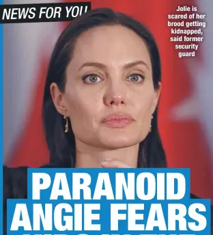  ??  ?? Jolie is scared of her brood getting kidnapped, said former security guard