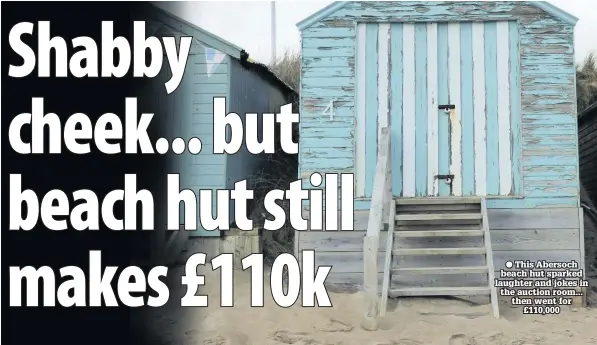  ??  ?? ● This Abersoch beach hut sparked laughter and jokes in the auction room... then went for £110,000