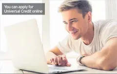  ??  ?? You can apply for Universal Credit online
HE SHOULD be able to claim Universal Credit or Employment and Support Allowance (ESA)and there could be other benefits too, depending on his full personal circumstan­ces. Visit gov.uk/